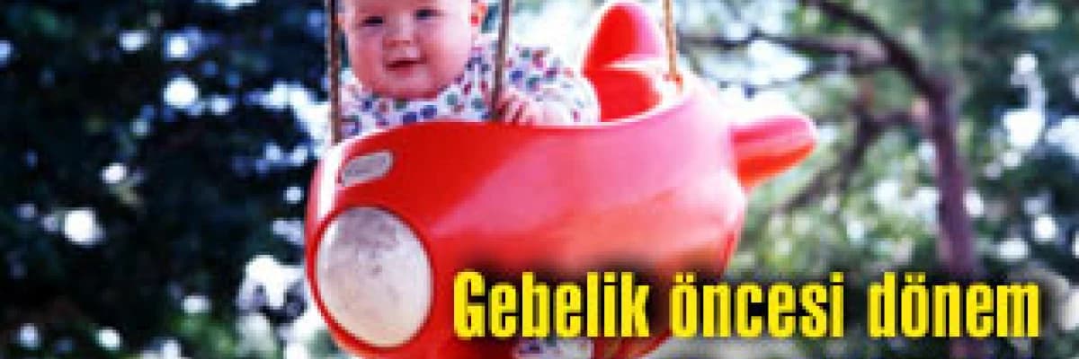 Gebelik öncesi dönem ve gebelik takipleriniz