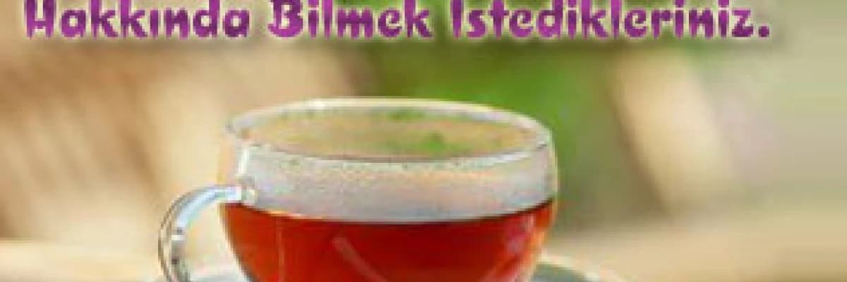 Çay - kahve hakkında bilmek istedikleriniz.