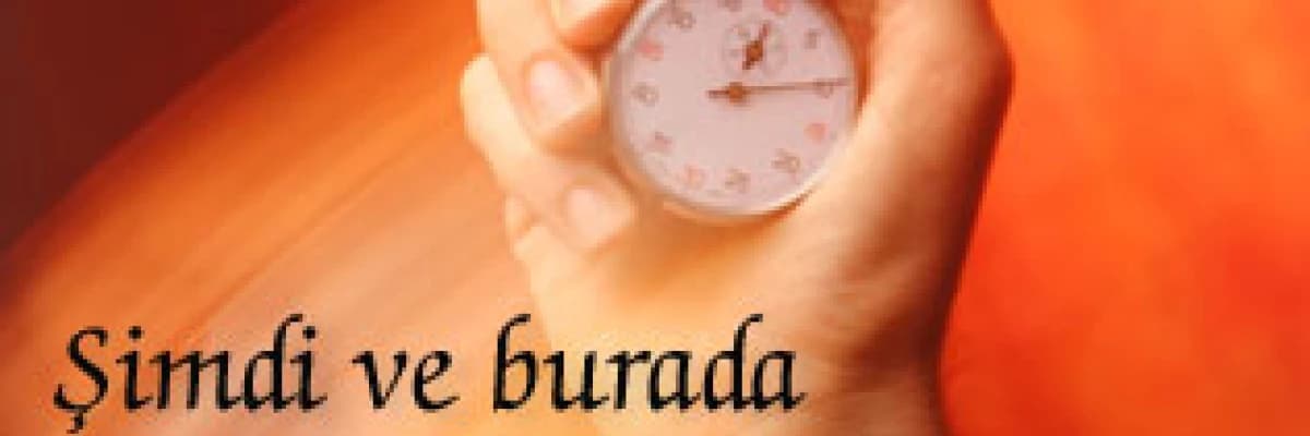 Şimdi ve burada iyileştirir !