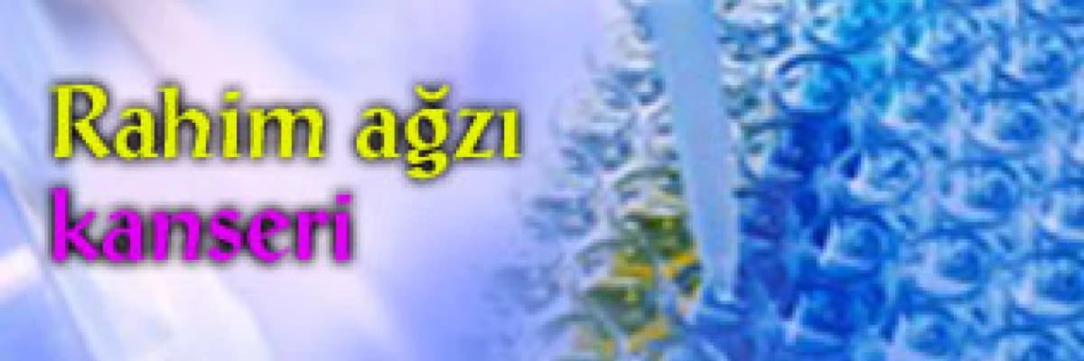 Rahim ağzı kanseri!