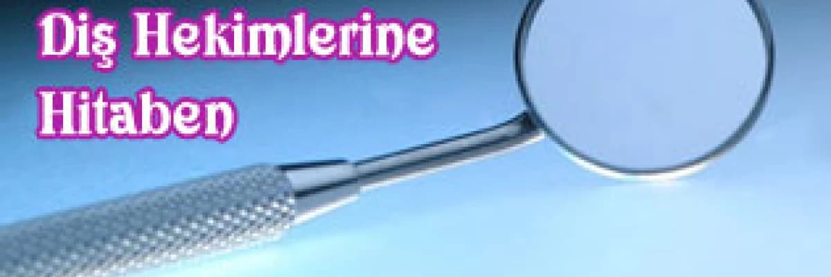 Diş hekimlerine hitaben.....