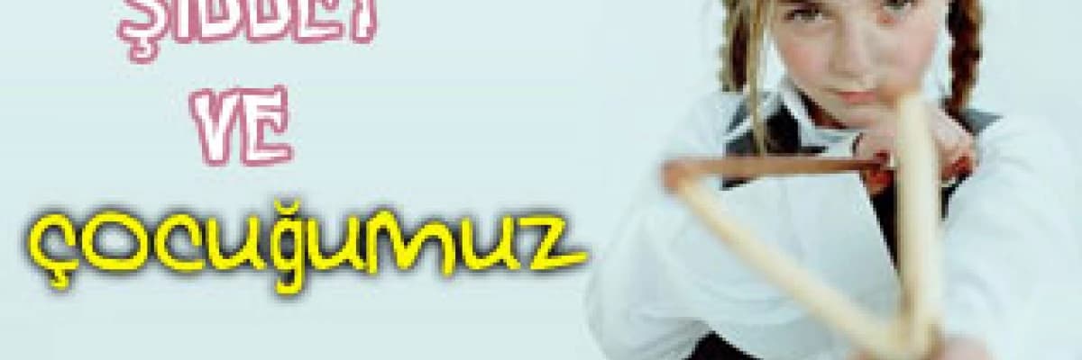 Şiddet ve  çocuğumuz