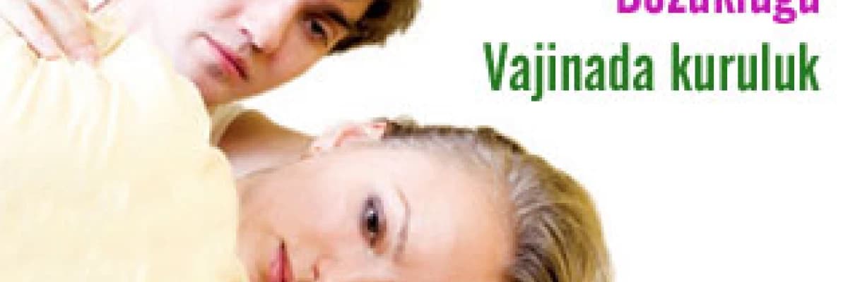 Cinsel uyarılma bozukluğu sebepleri-  vajinada kuruluk