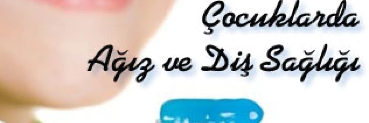 Çocuklarda  ağız ve diş  sağlığı