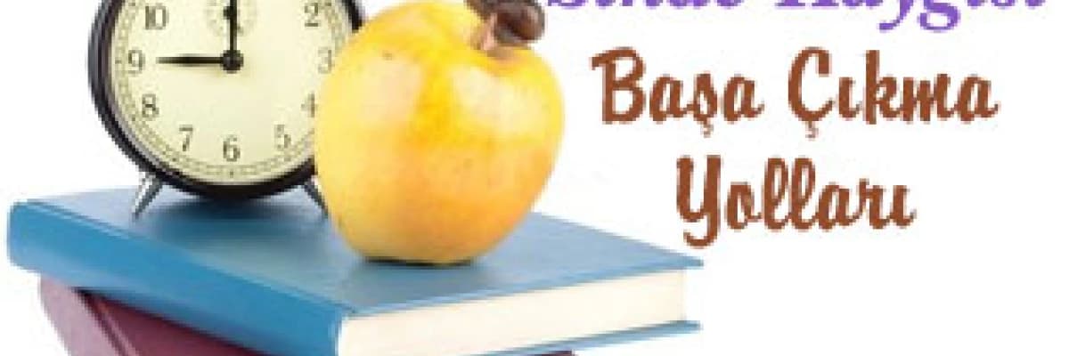 Sınav kaygısı ve başa çıkma yolları