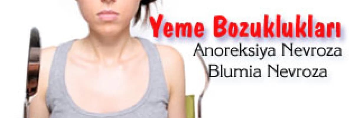 Yeme Bozuklukları: Anoreksiya Nevroza-Blumia Nevroza