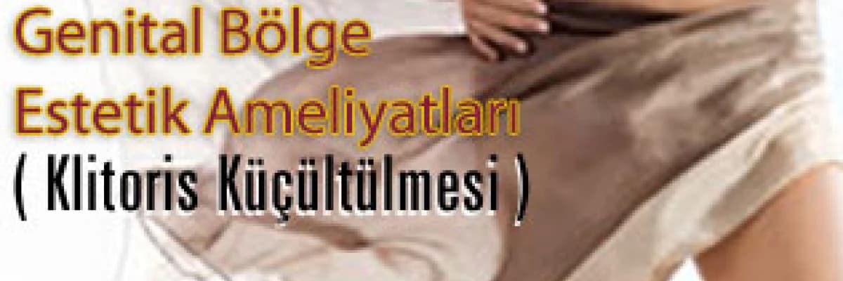 Kadınlarda Genital Bölge Estetik Ameliyatları ( Klitoris Küçültülmesi )