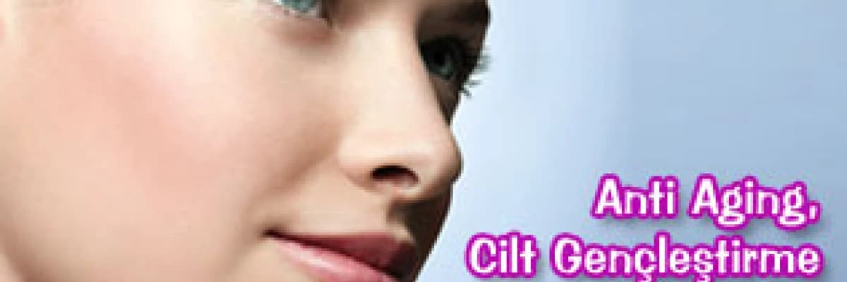 Anti Aging,Cilt Gençleştirme Yöntemlerimiz Nelerdir ?