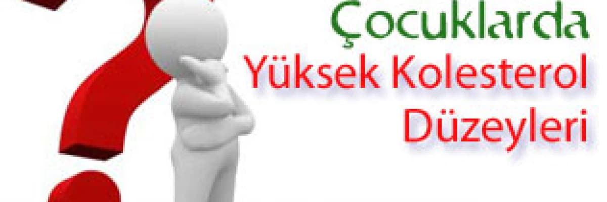 Çocuklarda yüksek kolesterol düzeyleri
