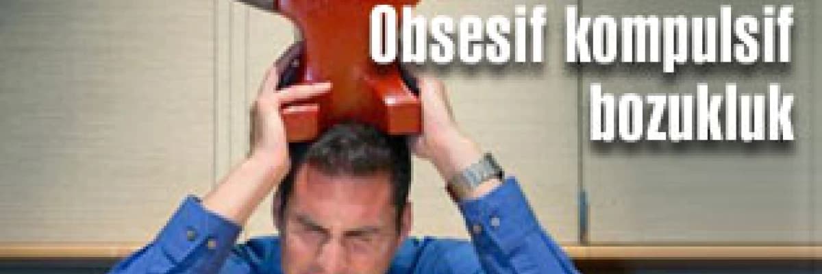 Obsesif kompulsif bozukluk !
