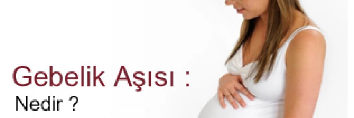 Gebelik Aşısı : Nedir? Kimlere Uygulanır?