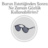 Burun Estetiğinden Sonra Ne Zaman Gözlük Takabilirim?