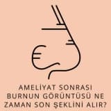 Ameliyat Sonrası Burnun Görüntüsü Ne Zaman Son Şeklini Alır?
