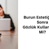 Burun Estetiğinden Sonra Gözlük Kullanımı