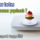 Doğru tartım ne zaman yapılmalı