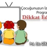 Çocuğunuzun izlediği programlara dikkat edin !