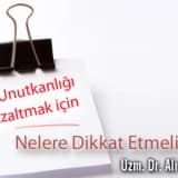 Unutkanlığı azaltmak için nelere dikkat etmeliyiz ?