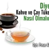Diyette kahve ve çay tüketimi nasıl olmalıdır ?