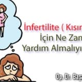 İnfertilite ( kısırlık ) için ne zaman yardım almalıyım ?
