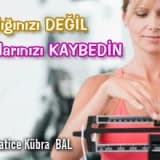 SAĞLIĞINIZI DEĞİL, KİLOLARINIZI KAYBEDİN!...