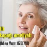 Estetik göz kapağı ameliyatı (blefaroplasti)