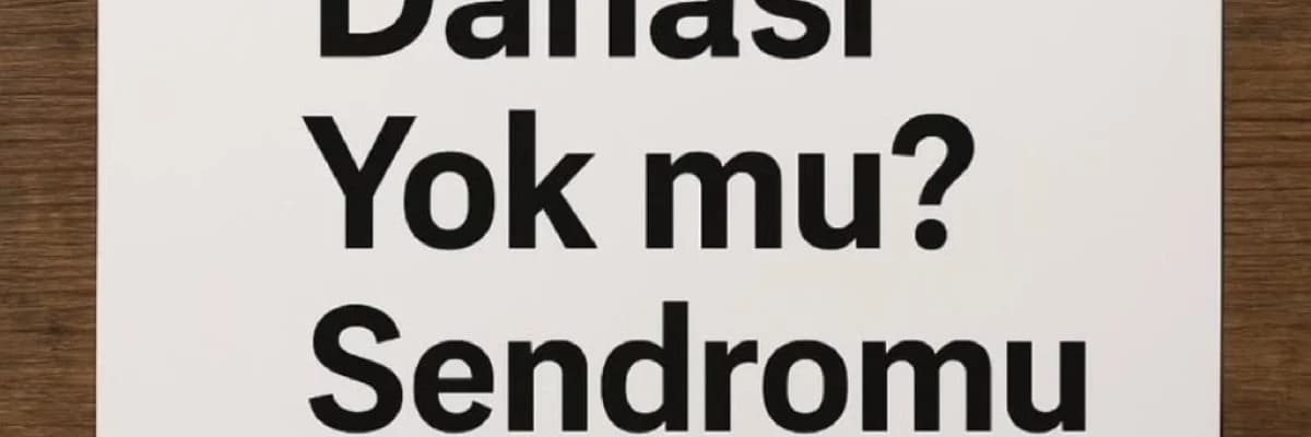 “DAHASI YOK MU?" SENDROMU