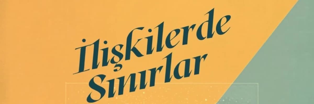 İlişkilerde Sınırlar: Kendini Korumak ve Bağ Kurmak