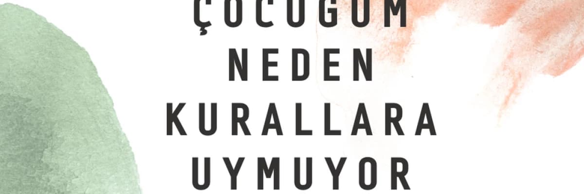 ÇOCUĞUM NEDEN KURALLARA UYMUYOR