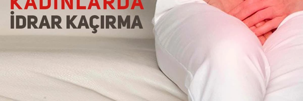 KADINLARDA İDRAR KAÇIRMA - RİSKİ ARTTIRAN FAKTÖRLER.