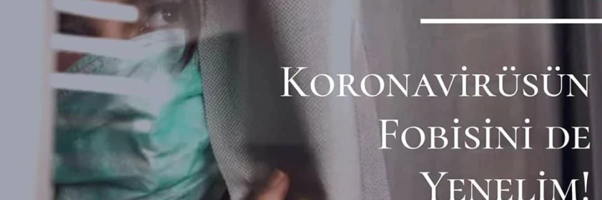 KORONAFOBİ: Koronavirüsün Fobisini De Yenelim!