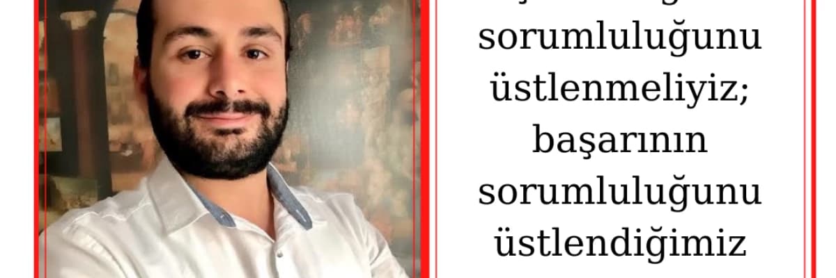 Başarısızlığın Da Sorumluluğunu Üstlenmeliyiz, Başarının Sorumluluğunu Üstlendiğimiz Gibi...