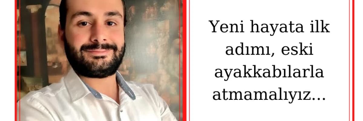 Yeni Hayata İlk Adımı, Eski Ayakkabılarla Atmamalıyız