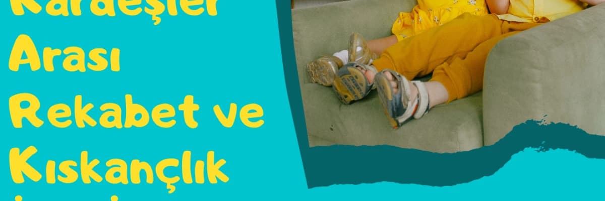 Kardeşler Arası Rekabet ve Kıskançlık İçin İpuçları