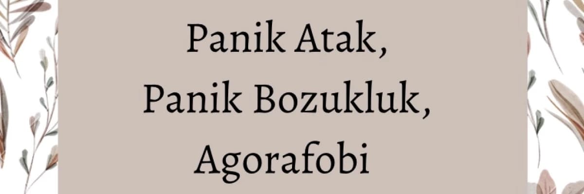 Panik Atak, Panik Bozukluk, Agorafobi