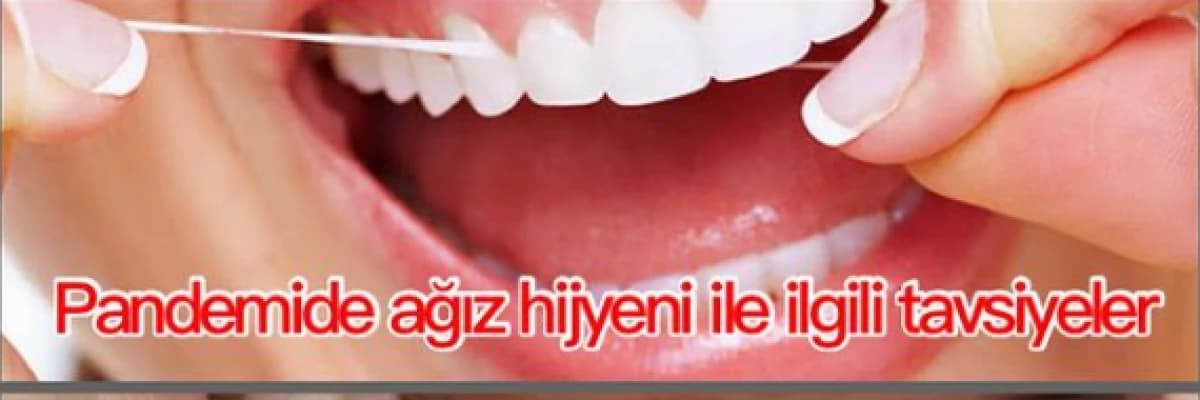 PANDEMİDE AĞIZ HİJYENİ İLE İLGİLİ TAVSİYELER