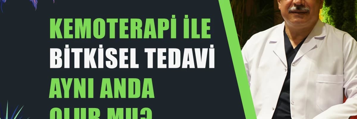 KEMOTERAPİ İLE BİTKİSEL TEDAVİ AYNI ANDA OLUR MU?