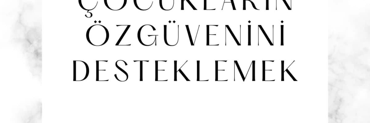 Çocukların Özgüvenini Desteklemek