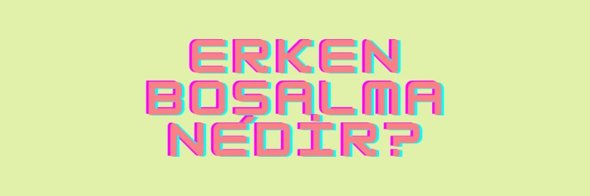 Erken Boşalma Nedir ve Tedavi