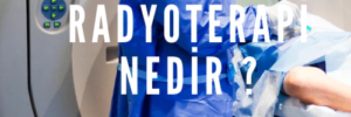 Detaylıca Radyoterapi Nedir ?