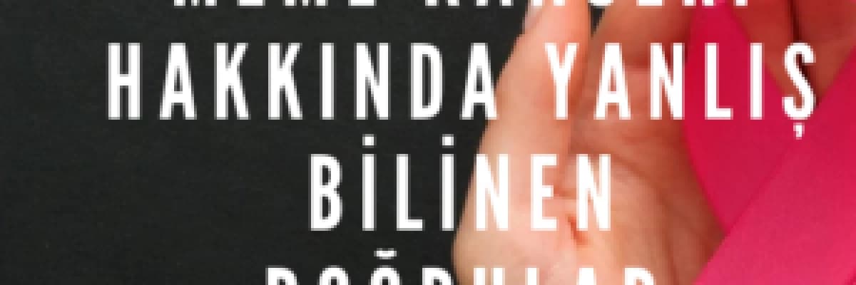 Meme Kanseri Hakkında Yanlış Bilinen Doğrular