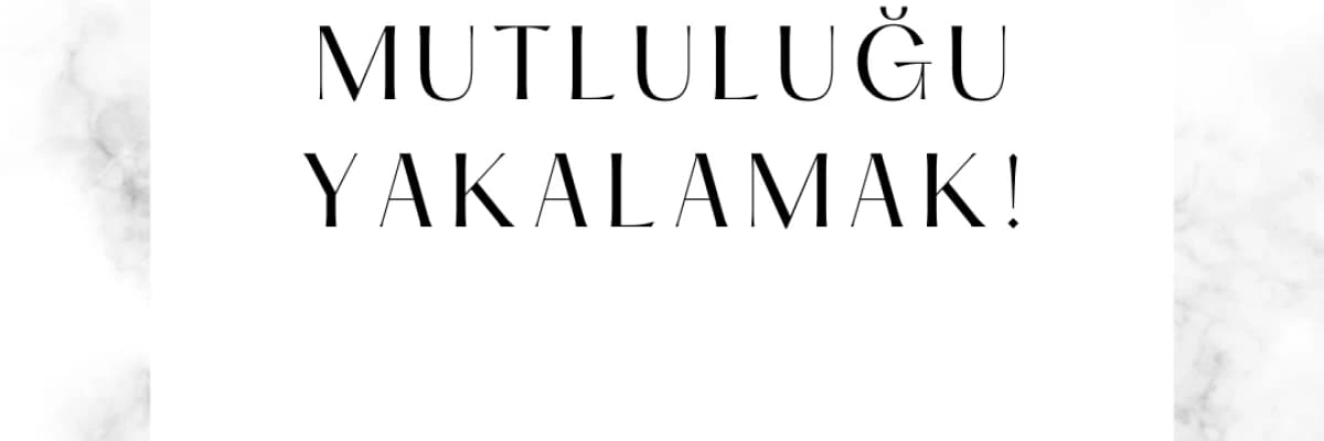 Mutluluğu yakalamak