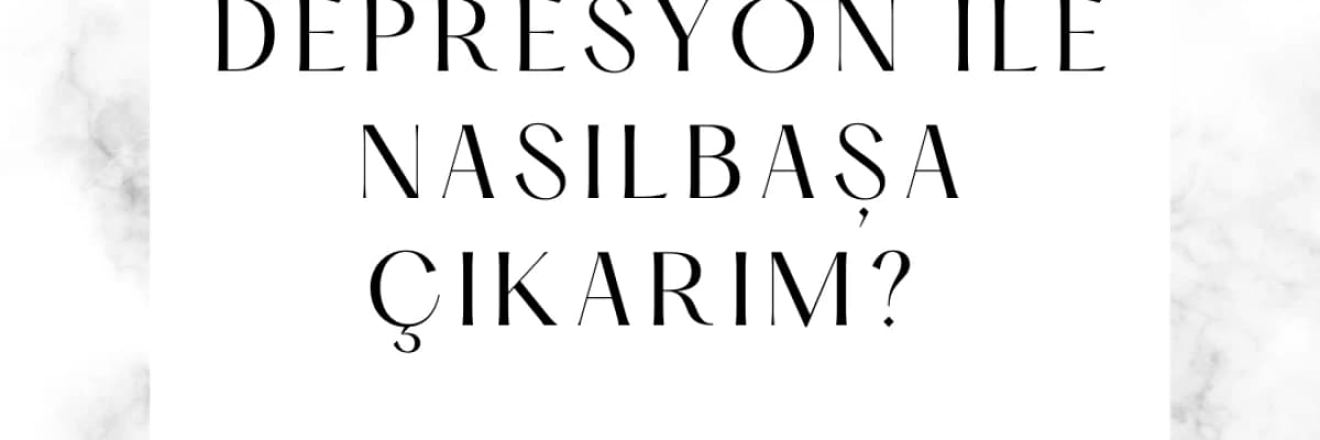 Depresyon ile nasıl başa çıkarım?
