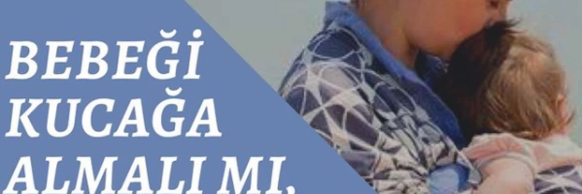 Bebeği Kucağa Almalı mı Almamalı mı?