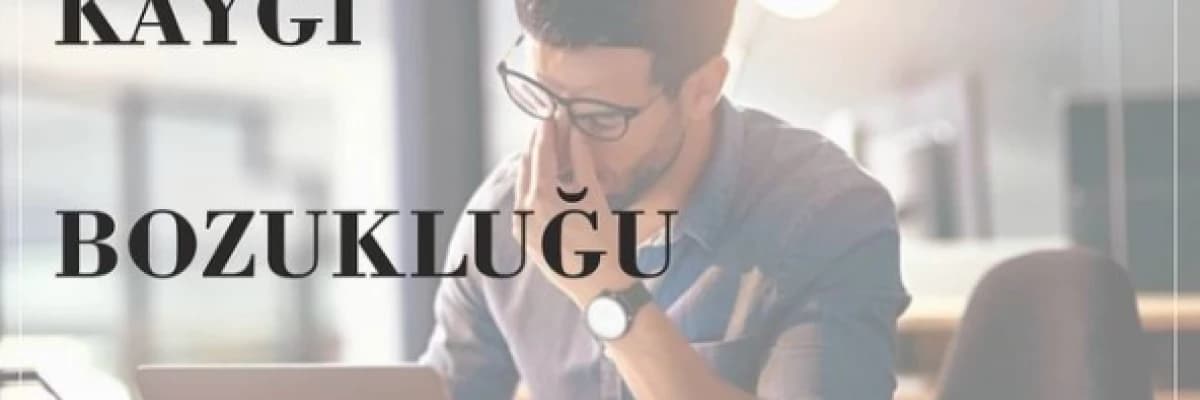 Kaygı Bozukluğu Korku ve Endişe