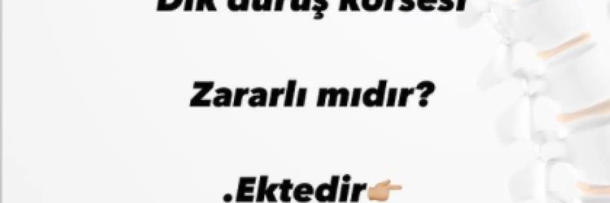 Dik duruş korsesi zararlı mı? Yoksa yararlı mıdır?