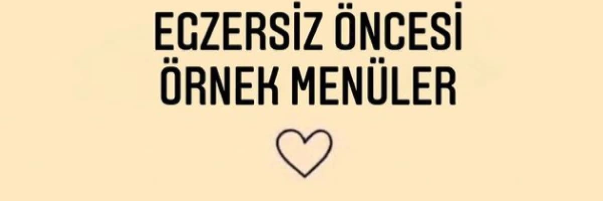 EGZERSİZ ÖNCESİ ÖRNEK MENÜLER