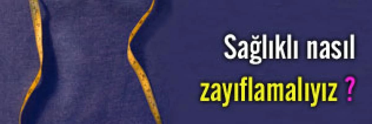 Sağlıklı nasıl zayıflamalıyız ?