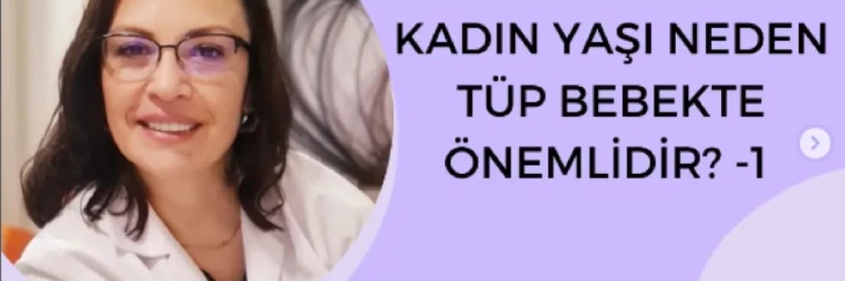Tüp Bebekte Kadın Yaşı Neden Önemlidir?-1