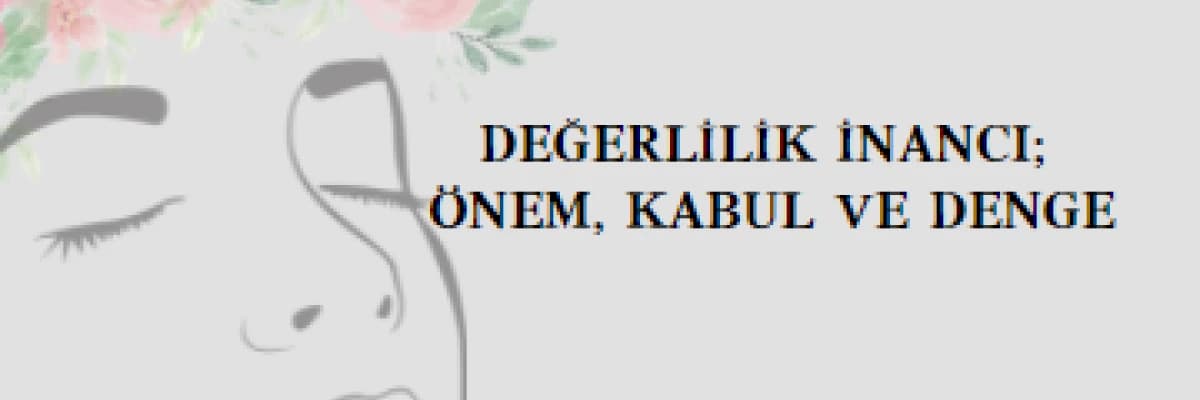 DEĞERLİLİK İNANCI; ÖNEM, KABUL VE DENGE