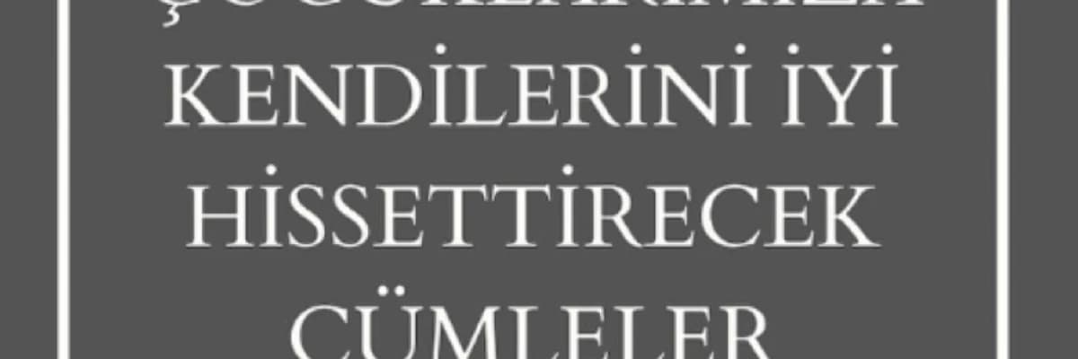 Çocuklara Kendini İyi Hissettirecek Cümleler